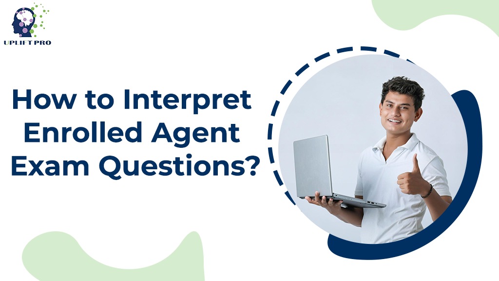 How to Interpret Enrolled Agent Exam Questions? Uplift Professionals