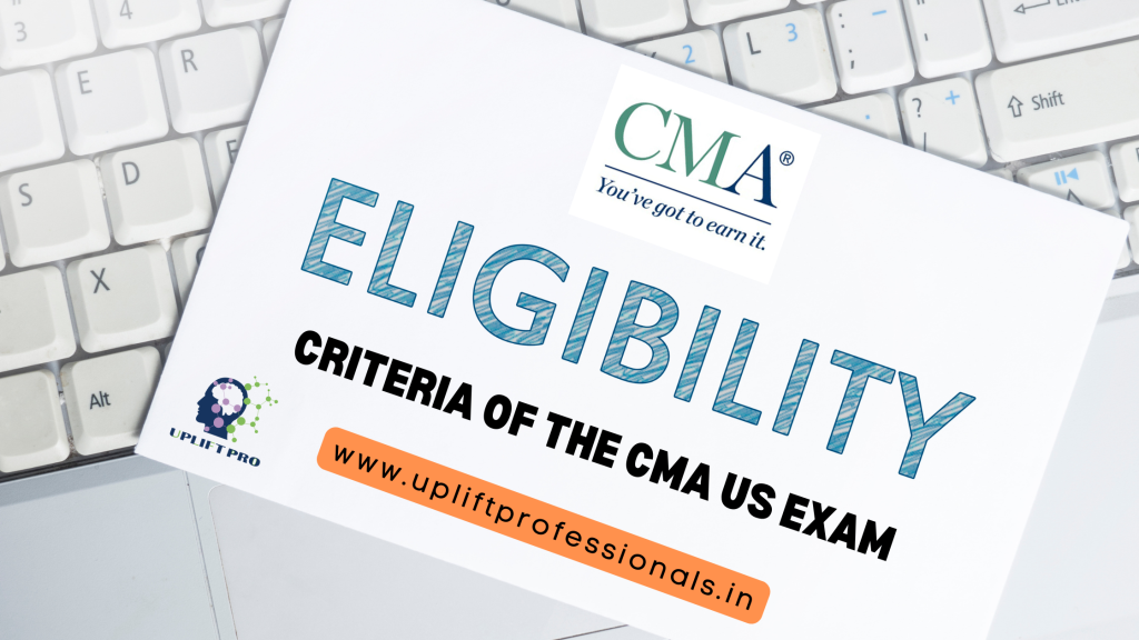 Know About Eligibility Criteria for the CMA US Exam UPLIFT PRO