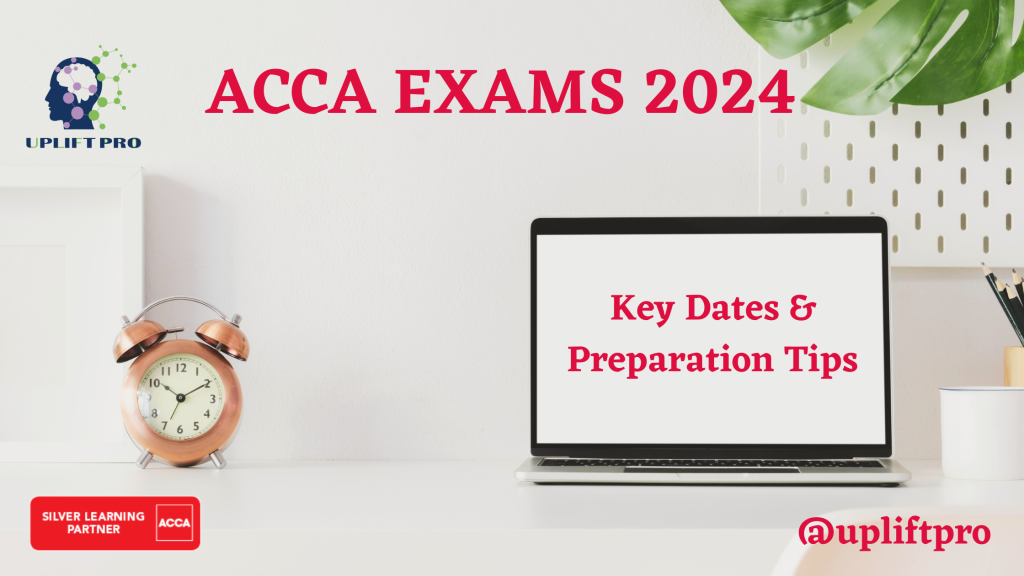 ACCA Exam Dates in 2024: Key Dates and Preparation Tips | UPLIFT PRO